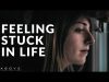 FEELING STUCK IN LIFE | When You’re In A Rut – Inspirational
