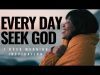 EVERY DAY SEEK GOD | Motivation To Start Your Day – 1 Hour Morning Inspiration