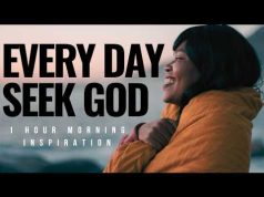EVERY DAY SEEK GOD | Motivation To Start Your Day – 1 Hour Morning Inspiration